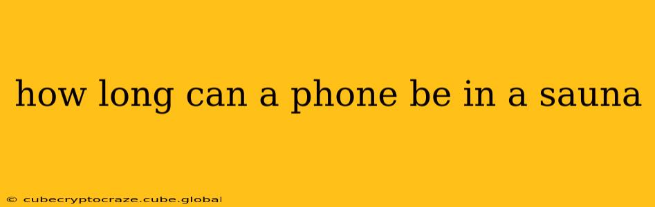 how long can a phone be in a sauna