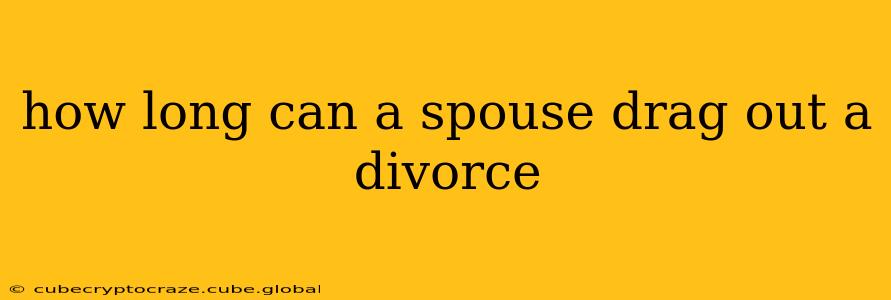 how long can a spouse drag out a divorce