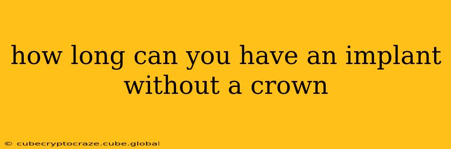 how long can you have an implant without a crown