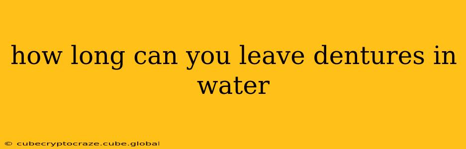 how long can you leave dentures in water
