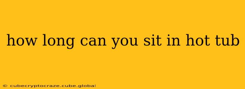 how long can you sit in hot tub