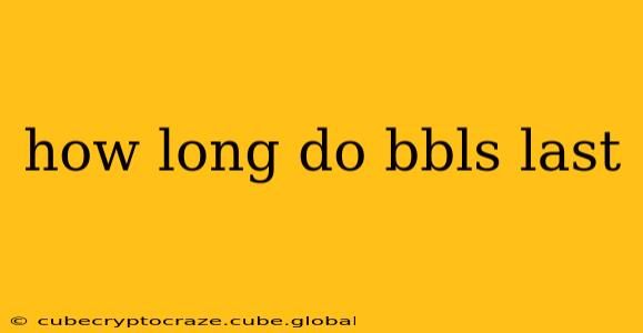how long do bbls last