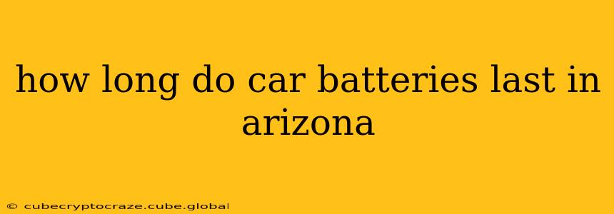 how long do car batteries last in arizona