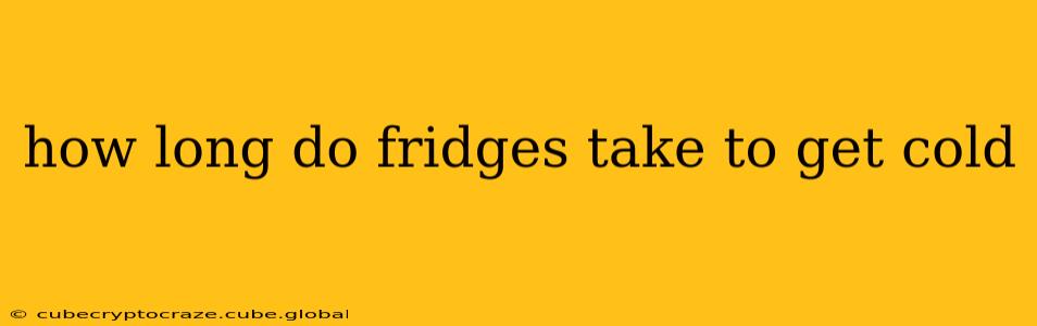 how long do fridges take to get cold