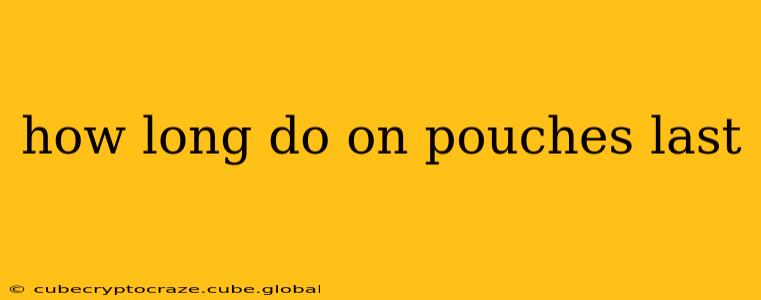 how long do on pouches last