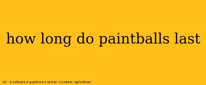 how long do paintballs last