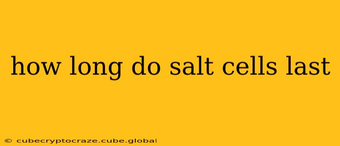 how long do salt cells last