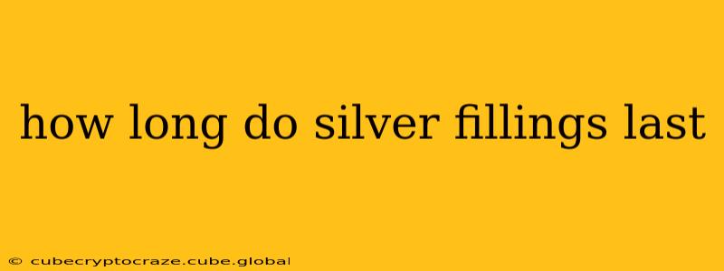 how long do silver fillings last