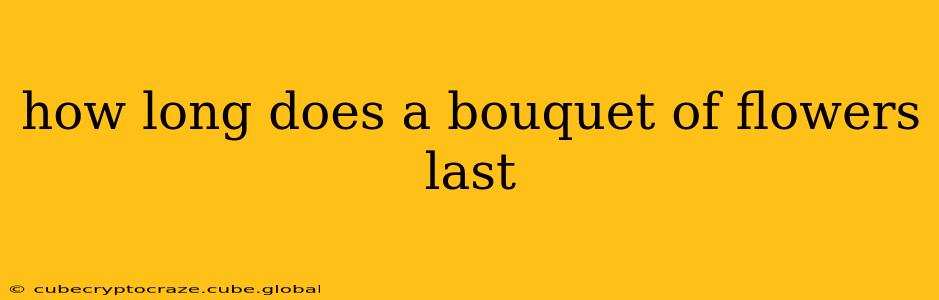 how long does a bouquet of flowers last
