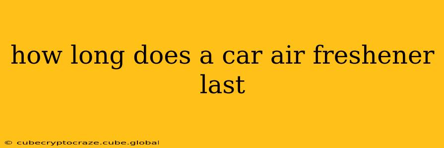 how long does a car air freshener last