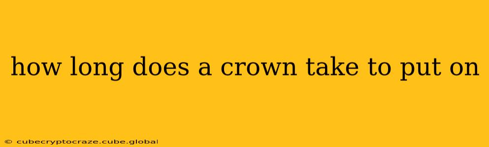 how long does a crown take to put on