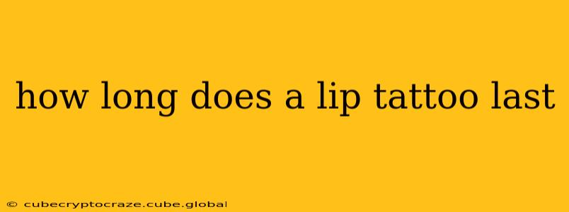 how long does a lip tattoo last