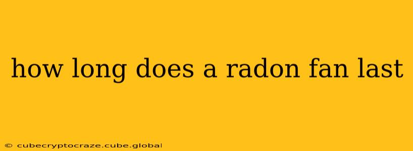 how long does a radon fan last