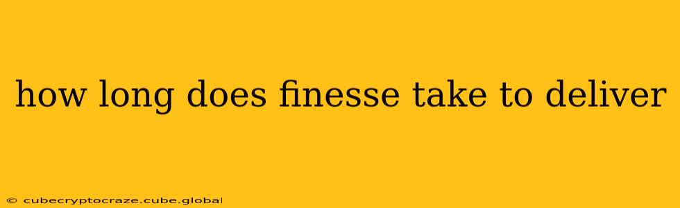how long does finesse take to deliver