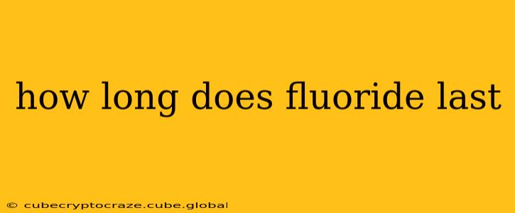 how long does fluoride last