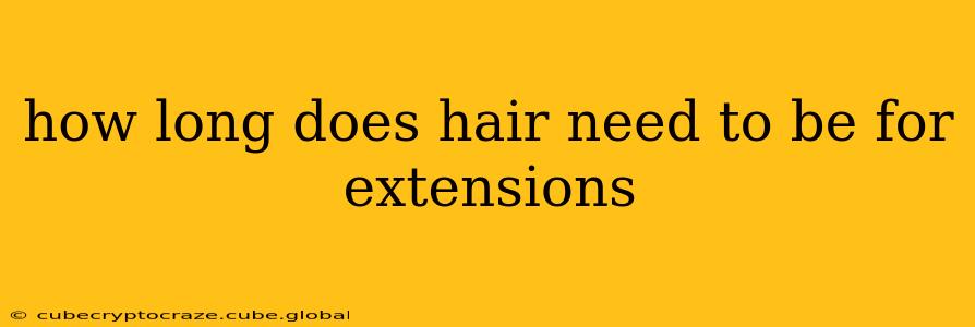 how long does hair need to be for extensions