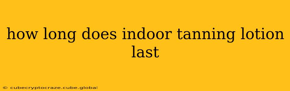 how long does indoor tanning lotion last