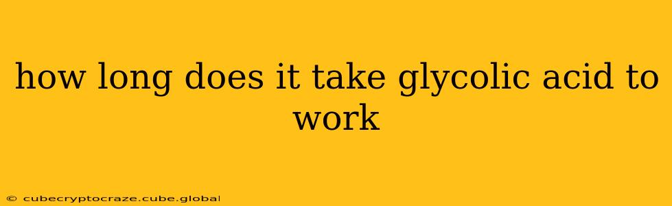 how long does it take glycolic acid to work