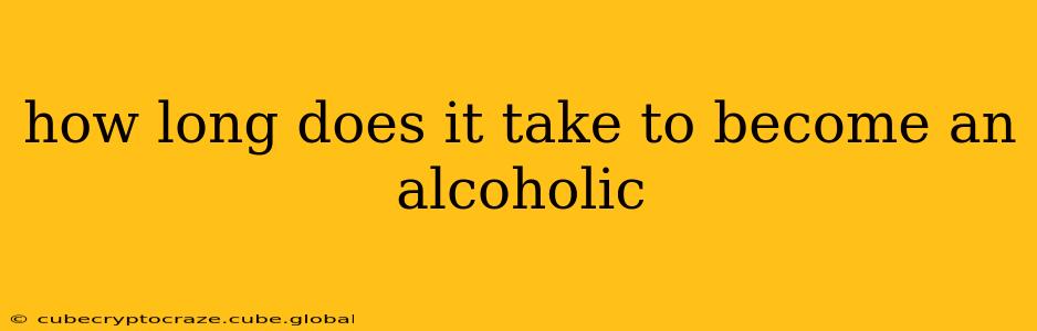 how long does it take to become an alcoholic