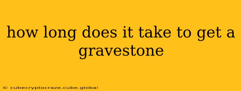 how long does it take to get a gravestone