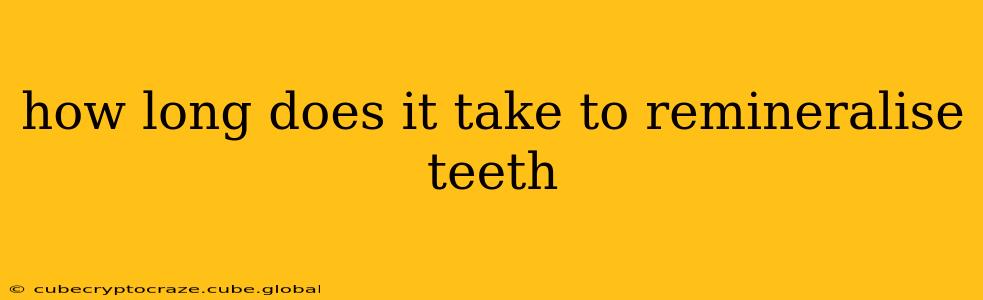 how long does it take to remineralise teeth