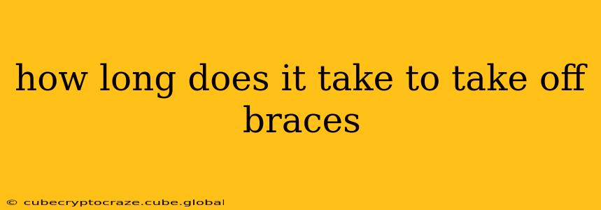 how long does it take to take off braces