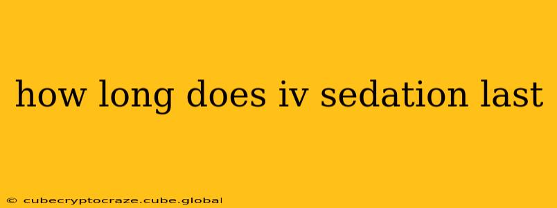 how long does iv sedation last