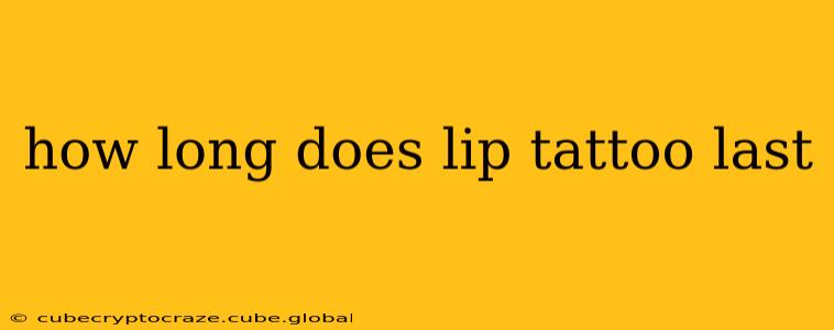 how long does lip tattoo last