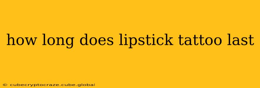 how long does lipstick tattoo last