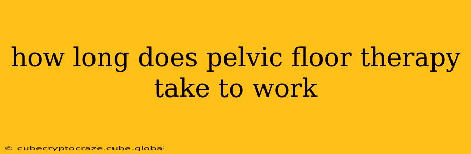 how long does pelvic floor therapy take to work