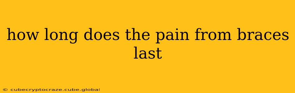 how long does the pain from braces last