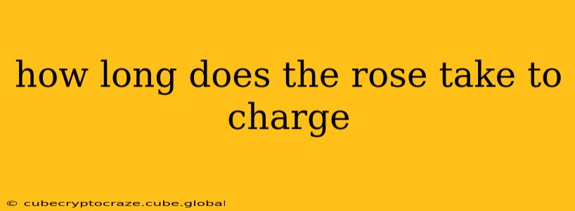 how long does the rose take to charge