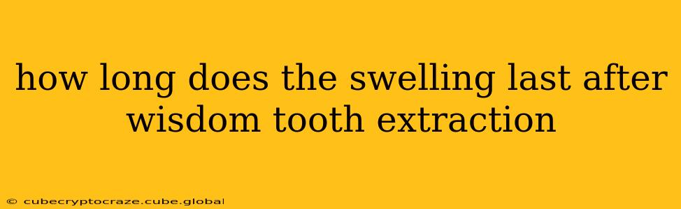 how long does the swelling last after wisdom tooth extraction