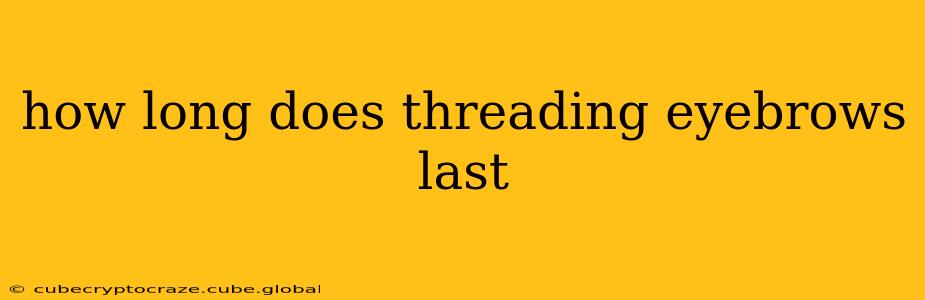 how long does threading eyebrows last