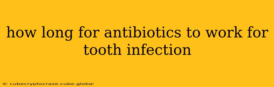 how long for antibiotics to work for tooth infection