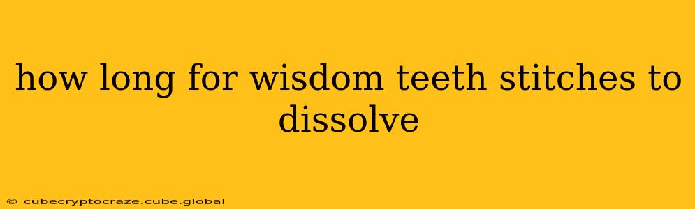 how long for wisdom teeth stitches to dissolve