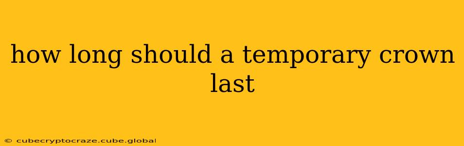 how long should a temporary crown last