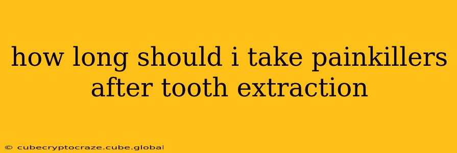 how long should i take painkillers after tooth extraction