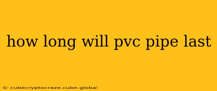 how long will pvc pipe last
