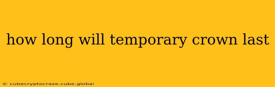 how long will temporary crown last