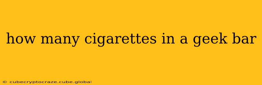 how many cigarettes in a geek bar