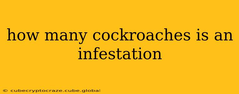 how many cockroaches is an infestation