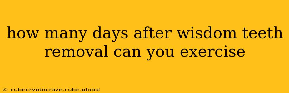 how many days after wisdom teeth removal can you exercise