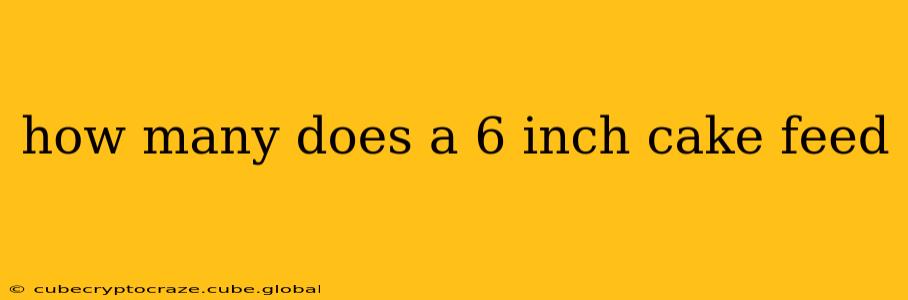 how many does a 6 inch cake feed