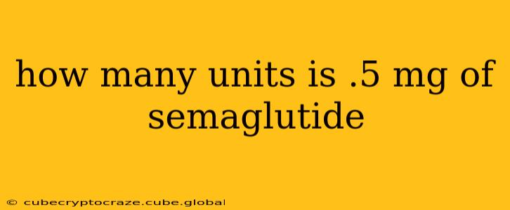 how many units is .5 mg of semaglutide