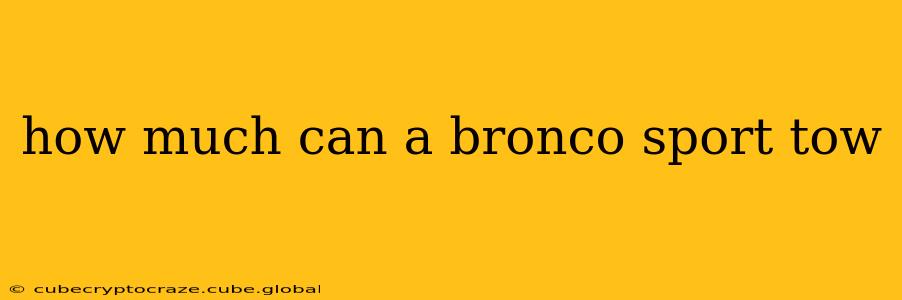 how much can a bronco sport tow