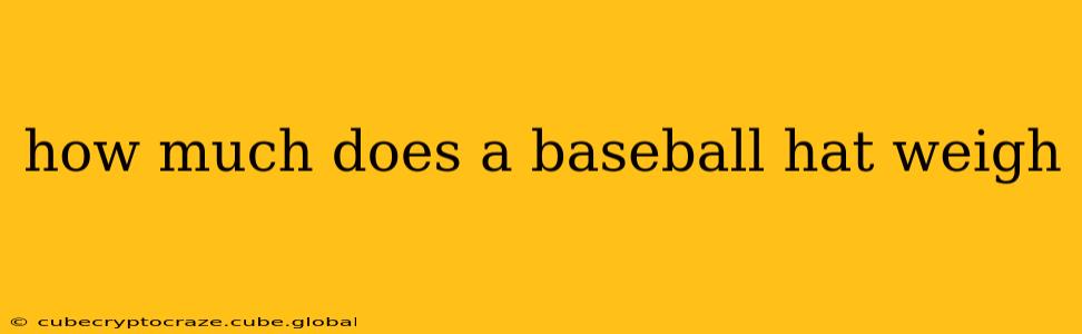 how much does a baseball hat weigh