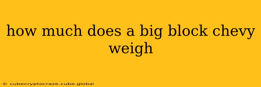 how much does a big block chevy weigh