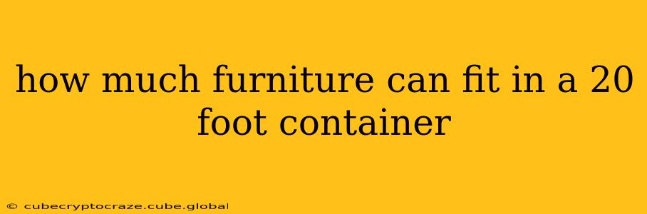 how much furniture can fit in a 20 foot container