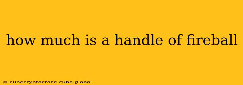 how much is a handle of fireball